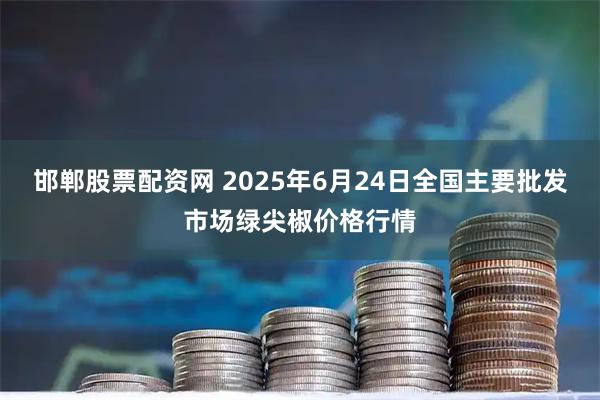 邯郸股票配资网 2025年6月24日全国主要批发市场绿尖椒价格行情