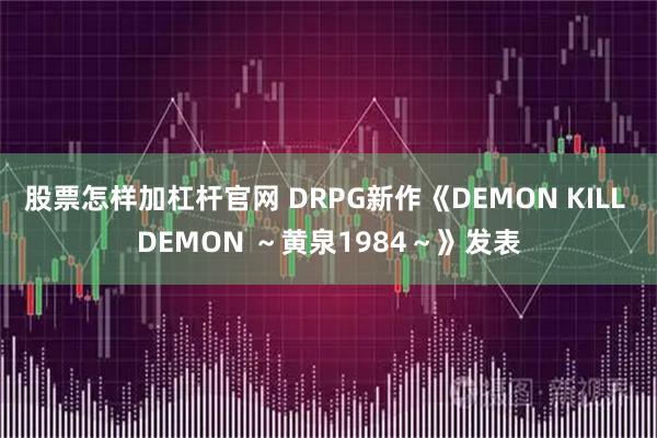 股票怎样加杠杆官网 DRPG新作《DEMON KILL DEMON ～黄泉1984～》发表